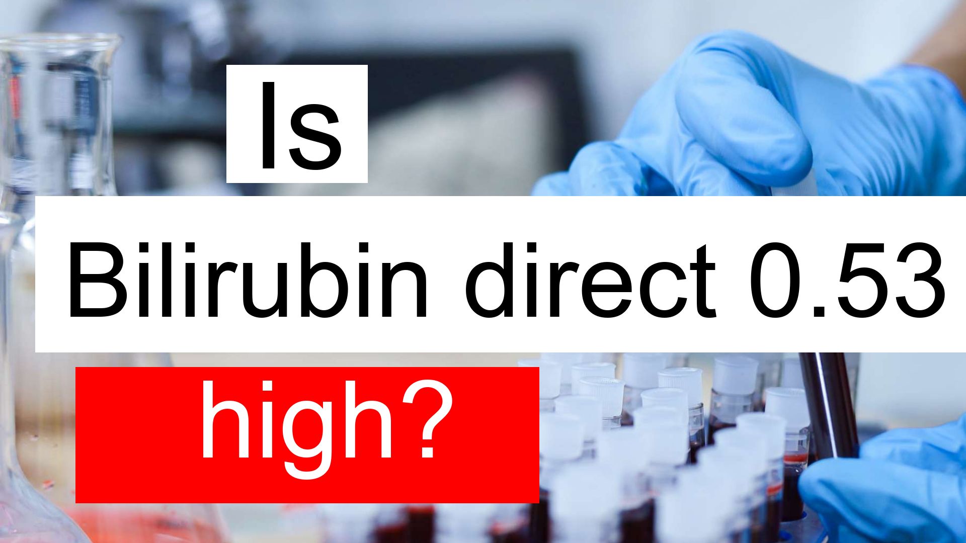 is-bilirubin-direct-0-53-high-normal-or-dangerous-what-does-bilirubin