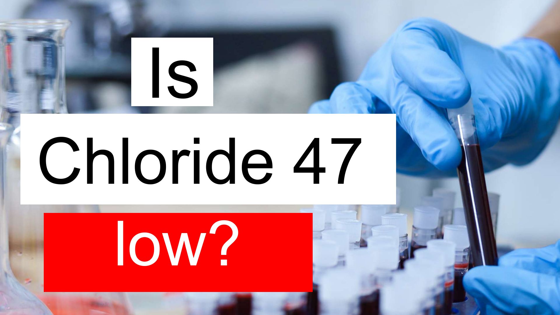 is-chloride-47-low-normal-or-dangerous-what-does-chloride-level-47-mean