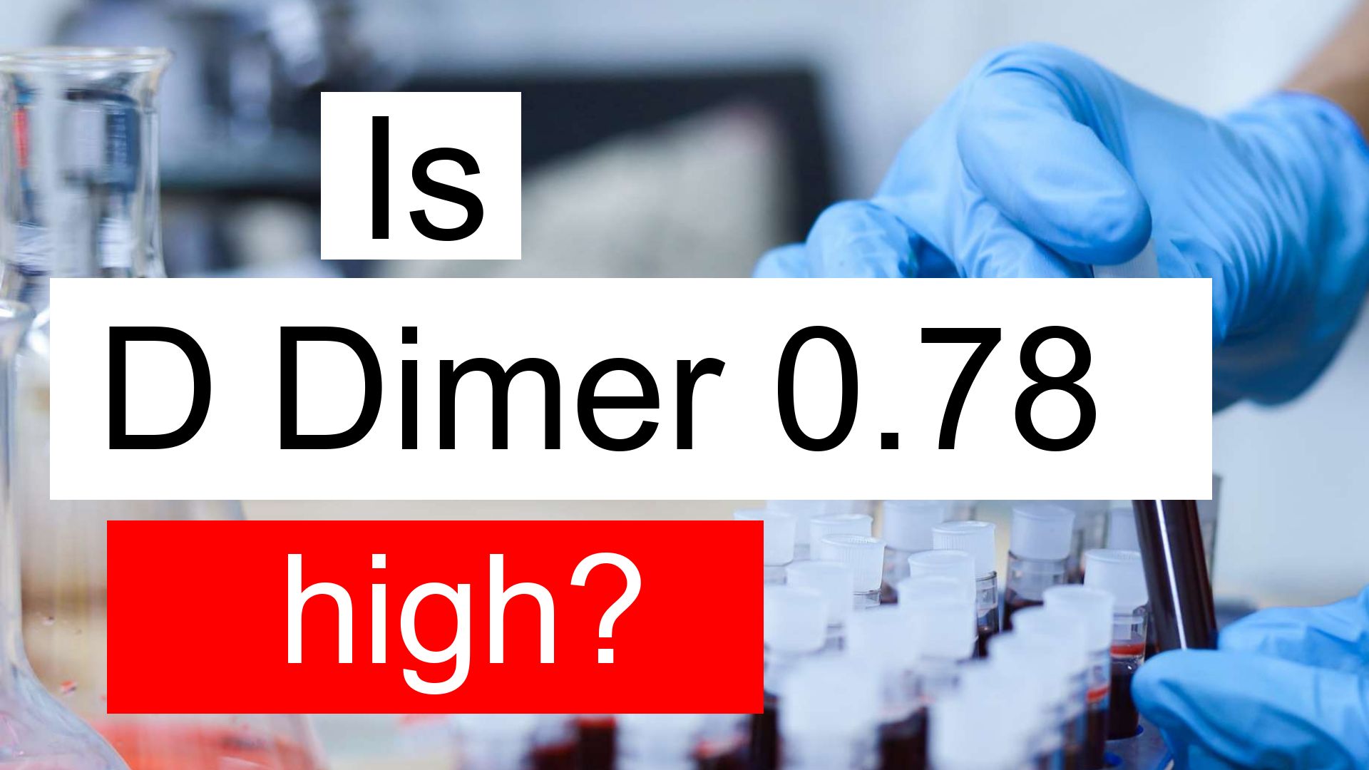 Is D Dimer 0.78 high, normal or dangerous? What does D Dimer level 0.78 