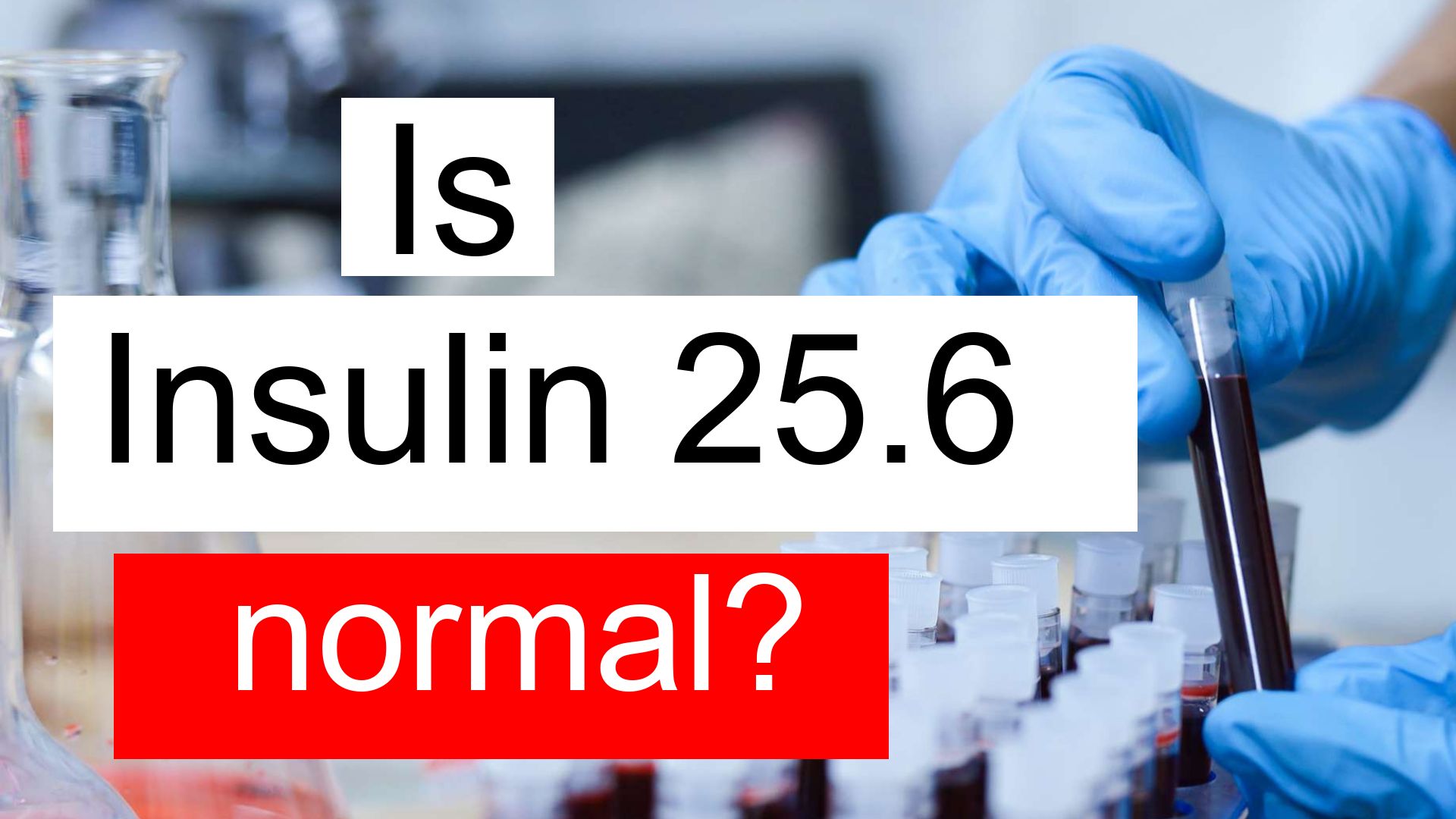 Is Insulin 25.6 high, normal or dangerous? What does Insulin level 25.6