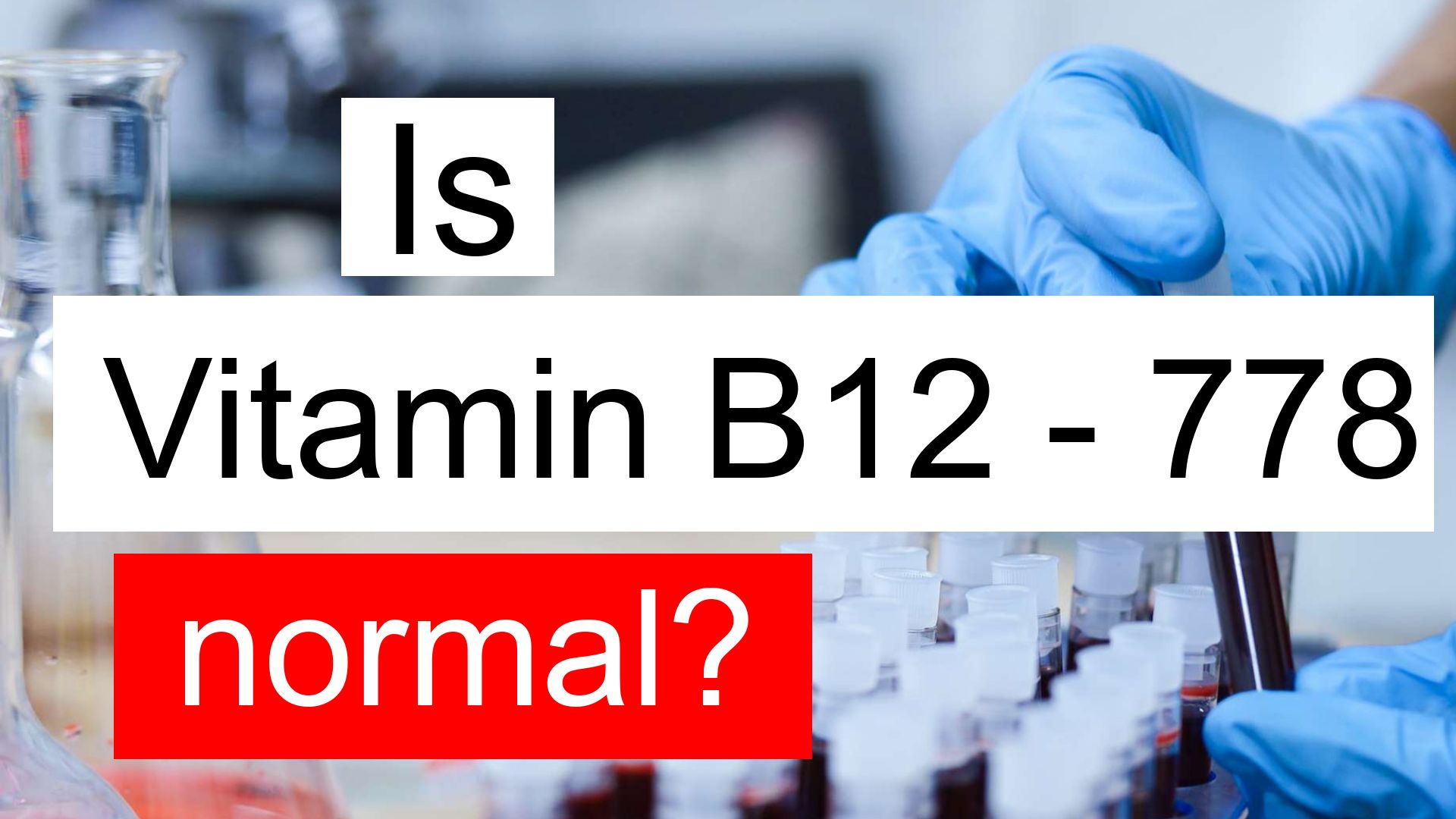 is-vitamin-b12-778-normal-high-or-low-what-does-vitamin-b12-level-778-mean